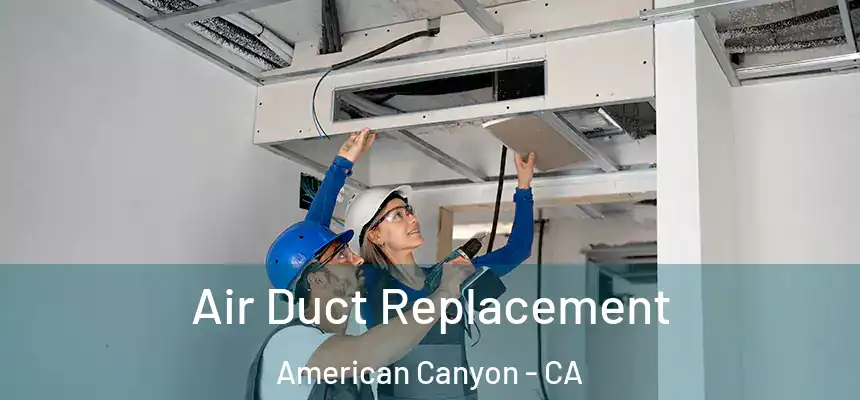  Air Duct Replacement American Canyon - CA