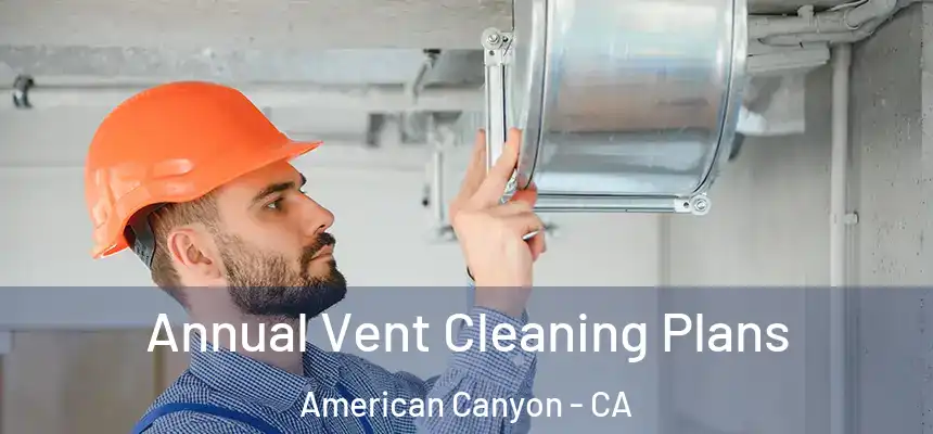 Annual Vent Cleaning Plans American Canyon - CA
