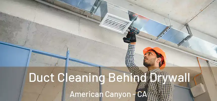 Duct Cleaning Behind Drywall American Canyon - CA