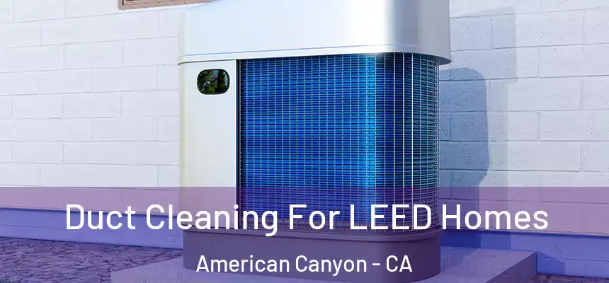  Duct Cleaning For LEED Homes American Canyon - CA