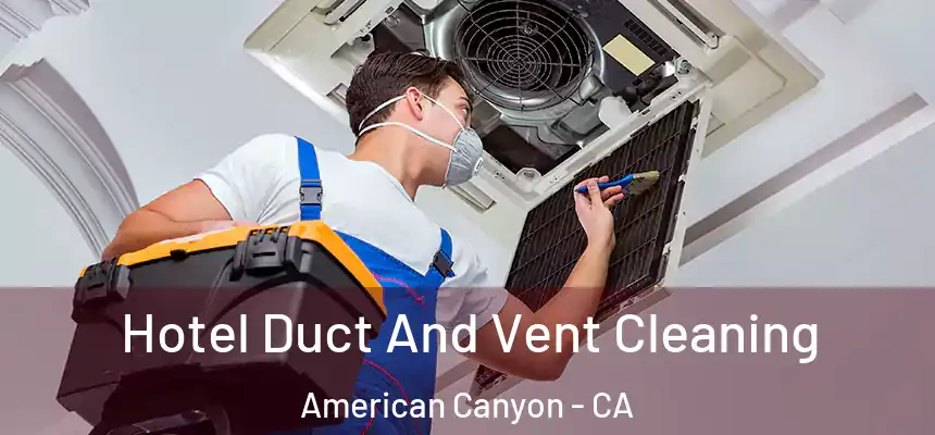 Hotel Duct And Vent Cleaning American Canyon - CA