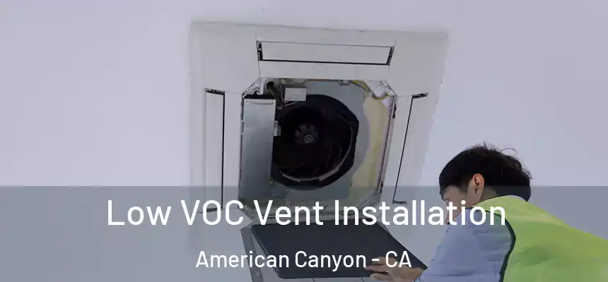  Low VOC Vent Installation American Canyon - CA