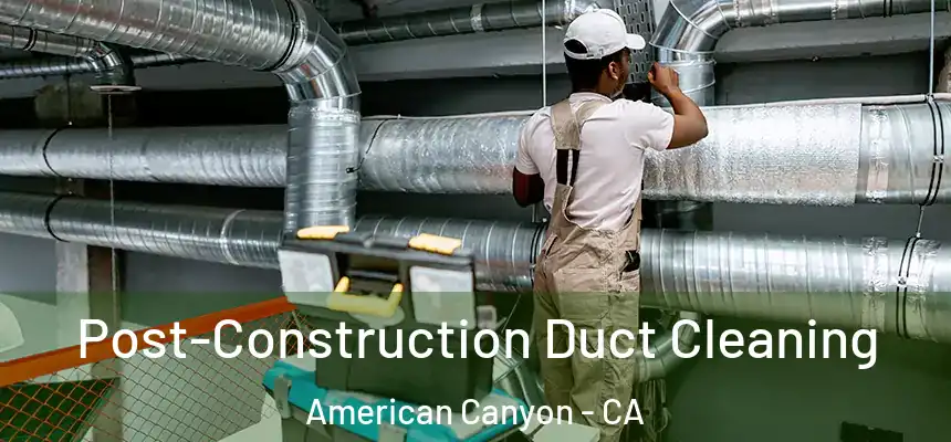 Post-Construction Duct Cleaning American Canyon - CA