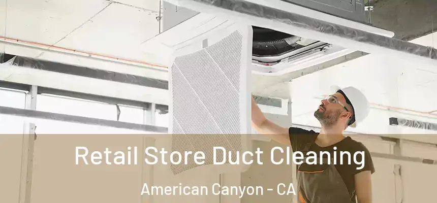  Retail Store Duct Cleaning American Canyon - CA