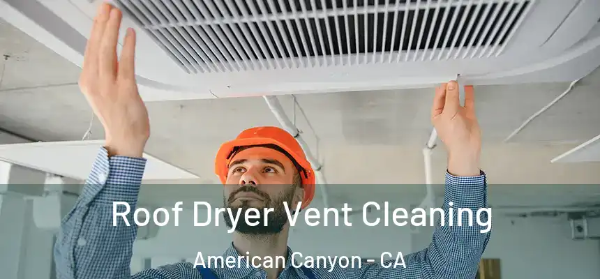  Roof Dryer Vent Cleaning American Canyon - CA